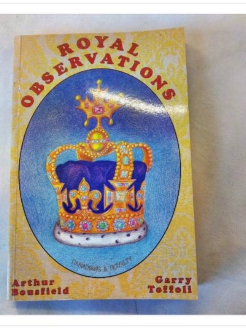 Royal Observations: Canadians & Royalty Arthur Bousfield, Garry Toffoli 1991